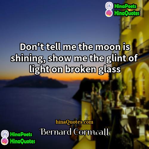 Bernard Cornwall Quotes | Don't tell me the moon is shining,